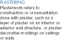 PLASTERING Plasterwork refers to construction or ornamentation done with plaster, such as a layer of plaster on an interior or exterior wall structure, or plaster decorative moldings on ceilings or walls